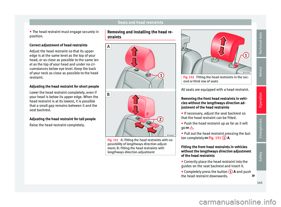 Seat Alhambra 2018 Owners Manual Seats and head restraints
● The he a
d r
estraint must engage securely in
position.
Correct adjustment of head restraints
Adjust the head restraint so that its upper
edge is at the same level as the Seat Alhambra 2018 Owners Manual Seats and head restraints
● The he a
d r
estraint must engage securely in
position.
Correct adjustment of head restraints
Adjust the head restraint so that its upper
edge is at the same level as the