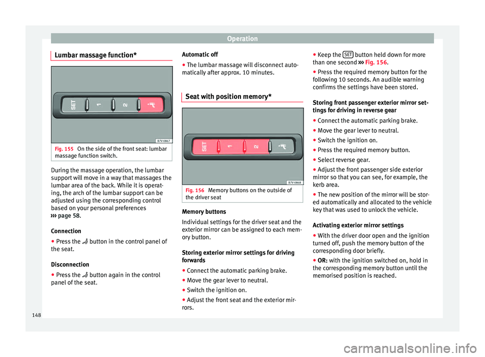 Seat Alhambra 2018 Owners Manual Operation
Lumbar massage function* Fig. 155
On the side of the front seat: lumbar
m a
s
sage function switch. During the massage operation, the lumbar
s
up
por
t will move in a way that massages the Seat Alhambra 2018 Owners Manual Operation
Lumbar massage function* Fig. 155
On the side of the front seat: lumbar
m a
s
sage function switch. During the massage operation, the lumbar
s
up
por
t will move in a way that massages the