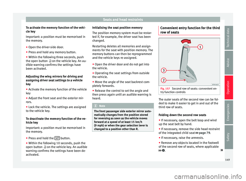 Seat Alhambra 2018 Owners Manual Seats and head restraints
To activate the memory function of the vehi-
c l
e k
ey
Important: a position must be memorised in
the memory.
● Open the driver-side door.
● Press and hold any memory bu Seat Alhambra 2018 Owners Manual Seats and head restraints
To activate the memory function of the vehi-
c l
e k
ey
Important: a position must be memorised in
the memory.
● Open the driver-side door.
● Press and hold any memory bu