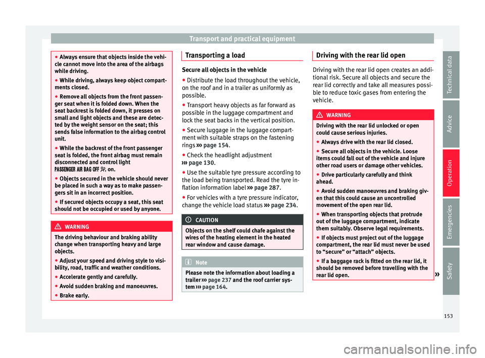 Seat Alhambra 2018 Owners Manual Transport and practical equipment
●
Alw a
ys ensure that objects inside the vehi-
cle cannot move into the area of the airbags
while driving.
● While driving, always keep object compart-
ments c
Seat Alhambra 2018 Owners Manual Transport and practical equipment
●
Alw a
ys ensure that objects inside the vehi-
cle cannot move into the area of the airbags
while driving.
● While driving, always keep object compart-
ments c