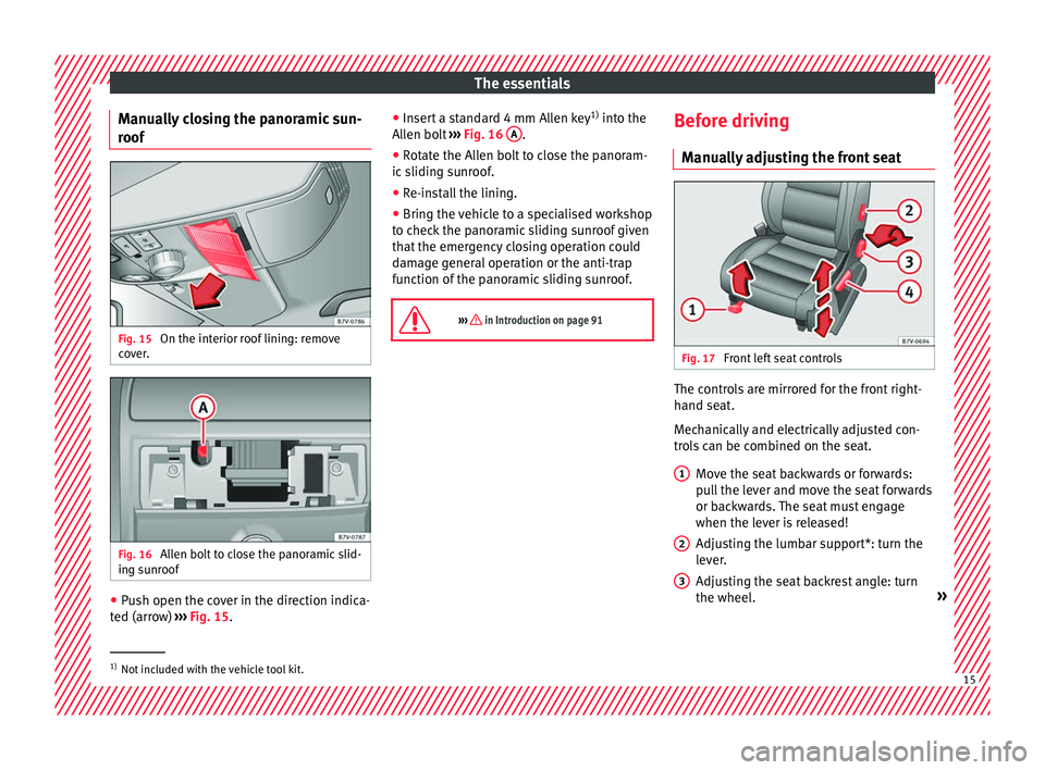 Seat Alhambra 2018 User Guide The essentials
Manually closing the panoramic sun-
r oof Fig. 15 
On the interior roof lining: remove
c o
v
er. Fig. 16 
Allen bolt to close the panoramic slid-
in g s
u

nroof ●
Push open the cover