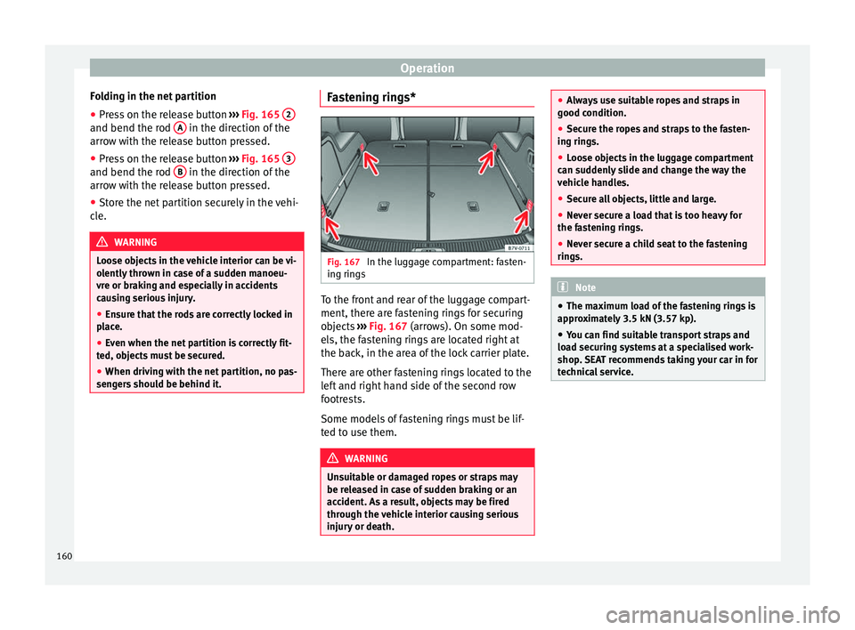 Seat Alhambra 2018 Owners Manual Operation
Folding in the net partition
● Press on the release button ››
› Fig. 165 2 and bend the rod
A in the direction of the
arr o
w w
ith the release button pressed.
● Press on the Seat Alhambra 2018 Owners Manual Operation
Folding in the net partition
● Press on the release button ››
› Fig. 165 2 and bend the rod
A in the direction of the
arr o
w w
ith the release button pressed.
● Press on the