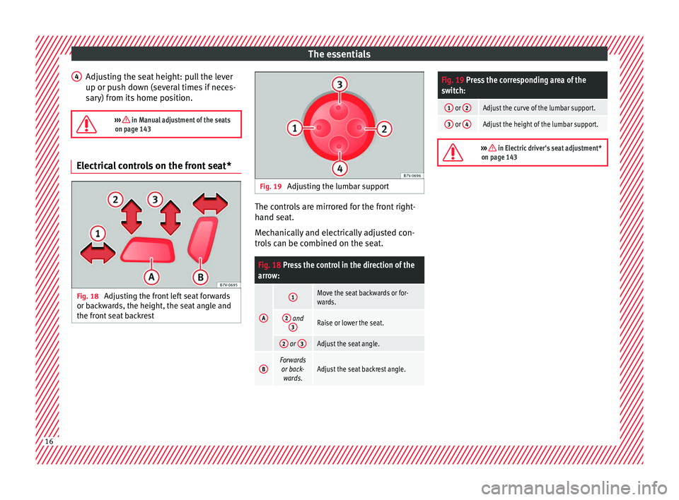 Seat Alhambra 2018 User Guide The essentials
Adjusting the seat height: pull the lever
up or p u
sh do
wn (several times if neces-
sary) from its home position.

›››  in Manual adjustment of the seats
on page 143 Electric