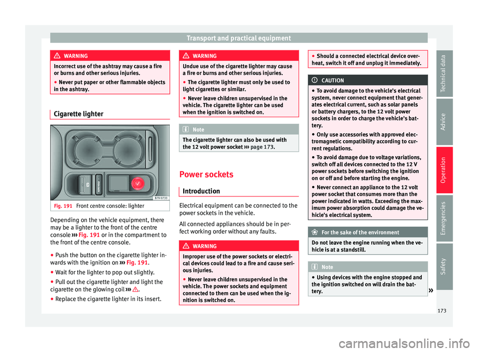 Seat Alhambra 2018 Owners Manual Transport and practical equipment
WARNING
Incorrect use of the ashtray may cause a fire
or burn s
and other serious injuries.
● Never put paper or other flammable objects
in the ashtra
y. Cigarett Seat Alhambra 2018 Owners Manual Transport and practical equipment
WARNING
Incorrect use of the ashtray may cause a fire
or burn s
and other serious injuries.
● Never put paper or other flammable objects
in the ashtra
y. Cigarett