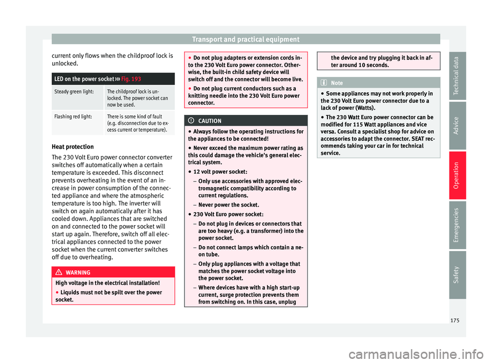 Seat Alhambra 2018 Owners Manual Transport and practical equipment
current only flows when the childproof lock is
u n
loc
ked.
LED on the power socket ››› Fig. 193
Steady green light:The childproof lock is un-
locked. The powe Seat Alhambra 2018 Owners Manual Transport and practical equipment
current only flows when the childproof lock is
u n
loc
ked.
LED on the power socket ››› Fig. 193
Steady green light:The childproof lock is un-
locked. The powe
