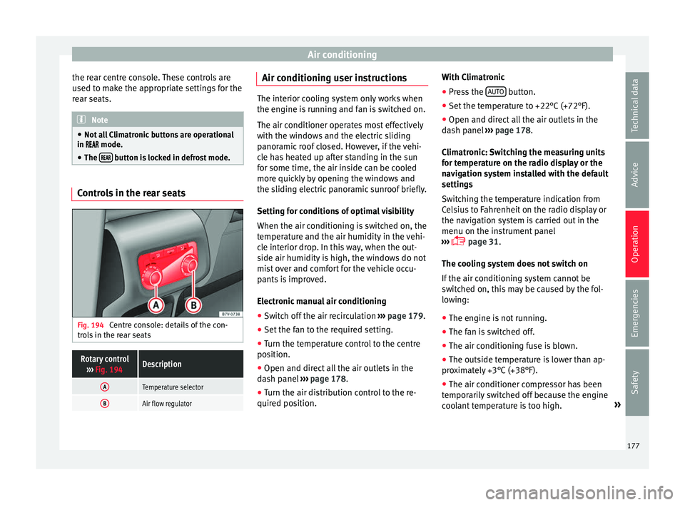 Seat Alhambra 2018  Owners Manual Air conditioning
the rear centre console. These controls are
u sed t
o m
ake the appropriate settings for the
rear seats. Note
● Not a l

l Climatronic buttons are operational
in  mode.
