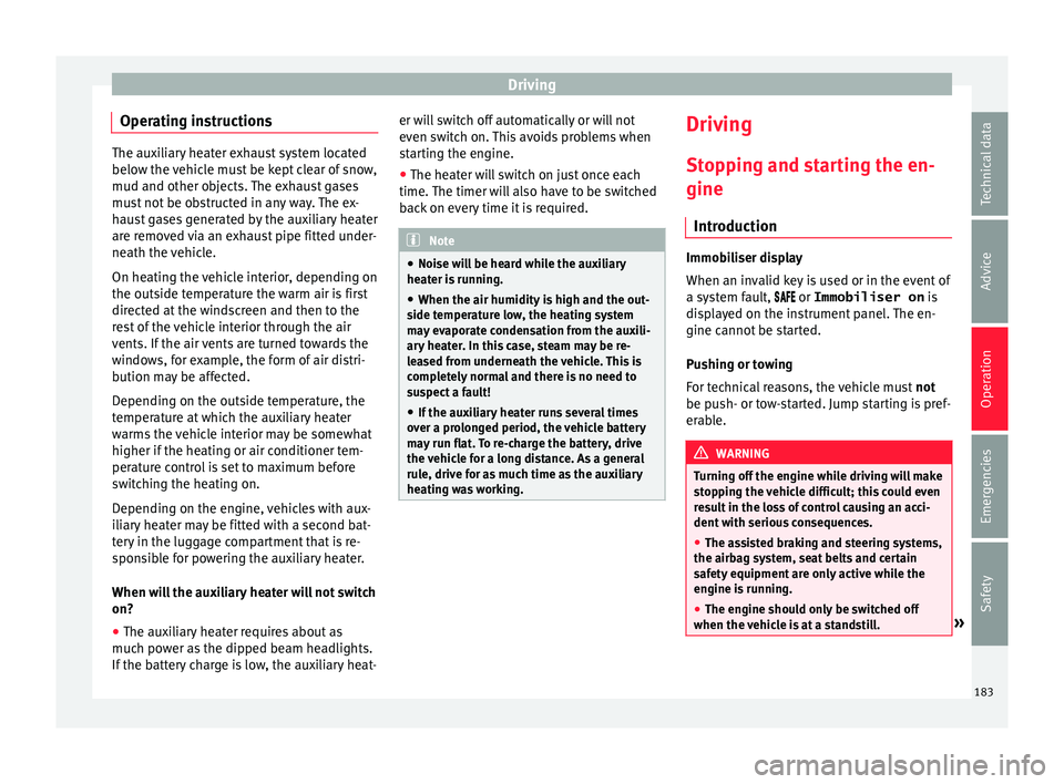 Seat Alhambra 2018  Owners Manual Driving
Operating instructions The auxiliary heater exhaust system located
below the 
v
ehicle must be kept clear of snow,
mud and other objects. The exhaust gases
must not be obstructed in any way. T