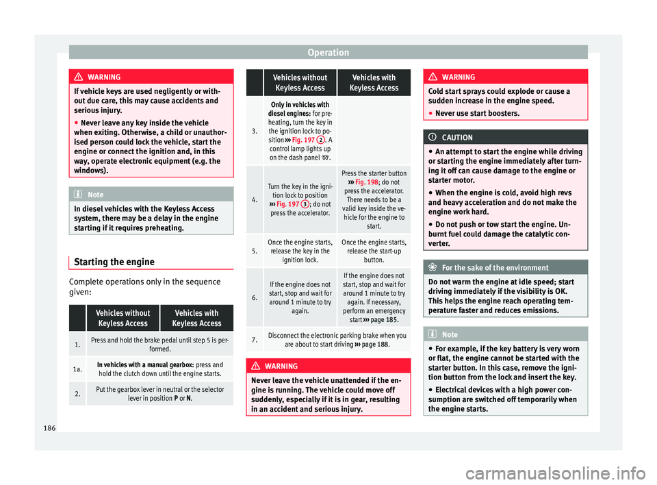 Seat Alhambra 2018 Owners Manual Operation
WARNING
If vehicle keys are used negligently or with-
out due c ar
e, this may cause accidents and
serious injury.
● Never leave any key inside the vehicle
when exitin
g. Otherwise, a chi Seat Alhambra 2018 Owners Manual Operation
WARNING
If vehicle keys are used negligently or with-
out due c ar
e, this may cause accidents and
serious injury.
● Never leave any key inside the vehicle
when exitin
g. Otherwise, a chi