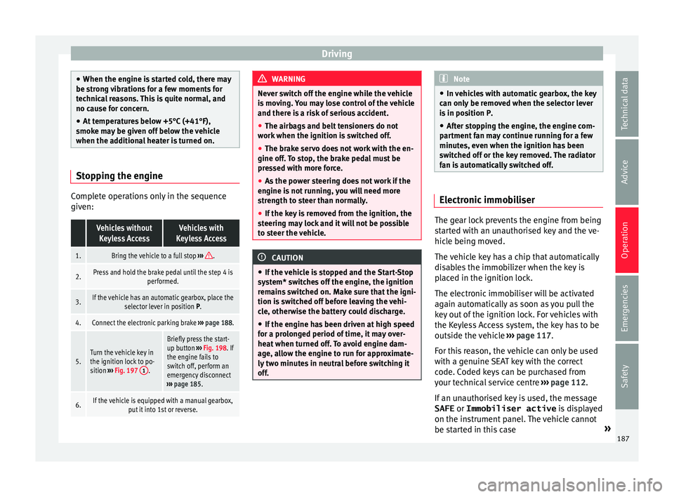 Seat Alhambra 2018 Owners Manual Driving
●
When the engine i s
started cold, there may
be strong vibrations for a few moments for
technical reasons. This is quite normal, and
no cause for concern.
● At temperatures below +5°C ( Seat Alhambra 2018 Owners Manual Driving
●
When the engine i s
started cold, there may
be strong vibrations for a few moments for
technical reasons. This is quite normal, and
no cause for concern.
● At temperatures below +5°C (