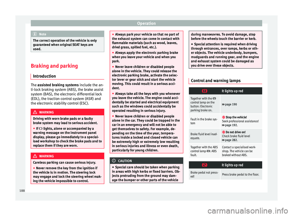 Seat Alhambra 2018 Owners Manual Operation
Note
The correct operation of the vehicle is only
guarant eed when origin
al SEAT keys are
used. Braking and parking
Introduction The assisted braking systems include the an-
ti-loc
k
brak Seat Alhambra 2018 Owners Manual Operation
Note
The correct operation of the vehicle is only
guarant eed when origin
al SEAT keys are
used. Braking and parking
Introduction The assisted braking systems include the an-
ti-loc
k
brak