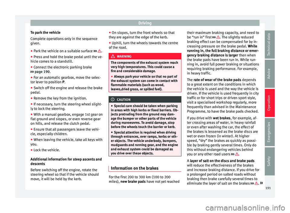 Seat Alhambra 2018 Owners Manual Driving
To park the vehicle
C omp
l
ete operations only in the sequence
given.
● Park the vehicle on a suitable surface ›››
.
● Press and hold the brake pedal until the ve-
hic l
e c
om Seat Alhambra 2018 Owners Manual Driving
To park the vehicle
C omp
l
ete operations only in the sequence
given.
● Park the vehicle on a suitable surface ›››
.
● Press and hold the brake pedal until the ve-
hic l
e c
om