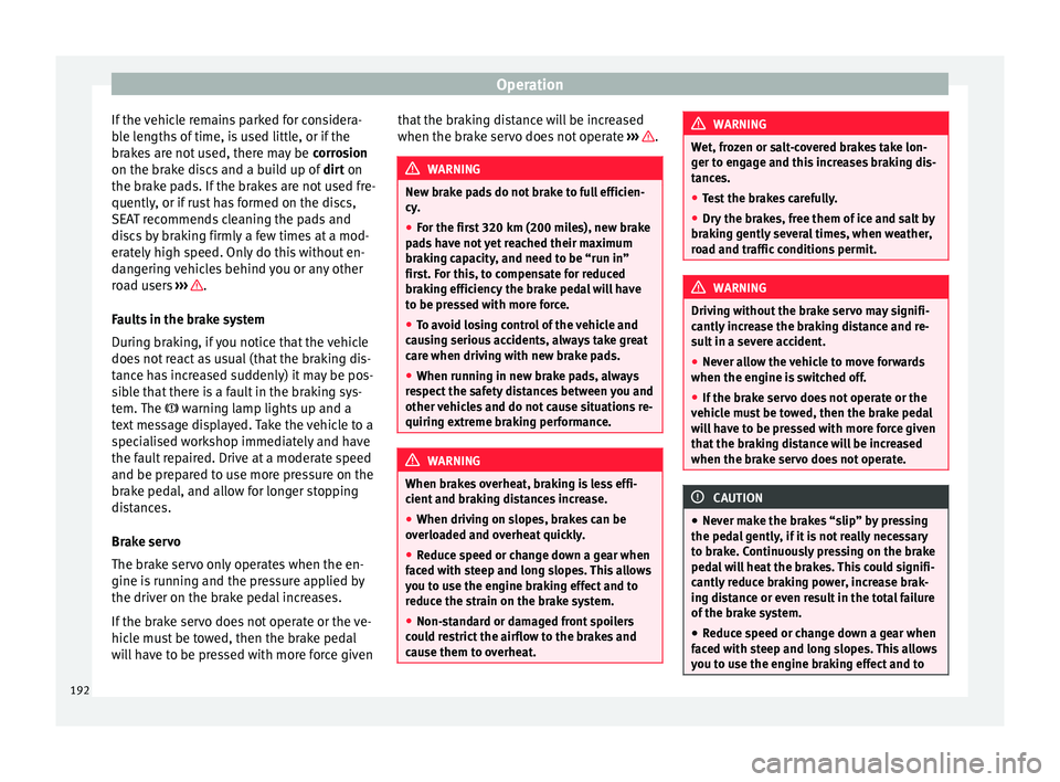 Seat Alhambra 2018 Owners Manual Operation
If the vehicle remains parked for considera-
b l
e l
engths of time, is used little, or if the
brakes are not used, there may be corrosion
on the brake discs and a build up of dirt on
the Seat Alhambra 2018 Owners Manual Operation
If the vehicle remains parked for considera-
b l
e l
engths of time, is used little, or if the
brakes are not used, there may be corrosion
on the brake discs and a build up of dirt on
the