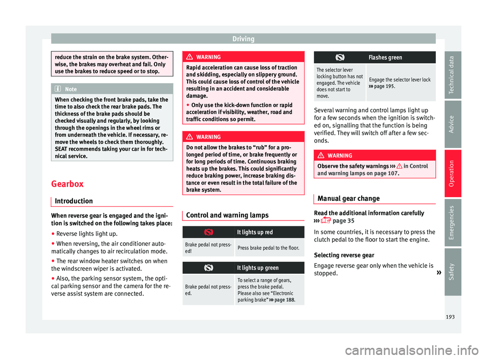 Seat Alhambra 2018 Owners Manual Driving
reduce the strain on the brake system. Other-
wi
se, the br
akes may overheat and fail. Only
use the brakes to reduce speed or to stop. Note
When checking the front brake pads, take the
time t Seat Alhambra 2018 Owners Manual Driving
reduce the strain on the brake system. Other-
wi
se, the br
akes may overheat and fail. Only
use the brakes to reduce speed or to stop. Note
When checking the front brake pads, take the
time t