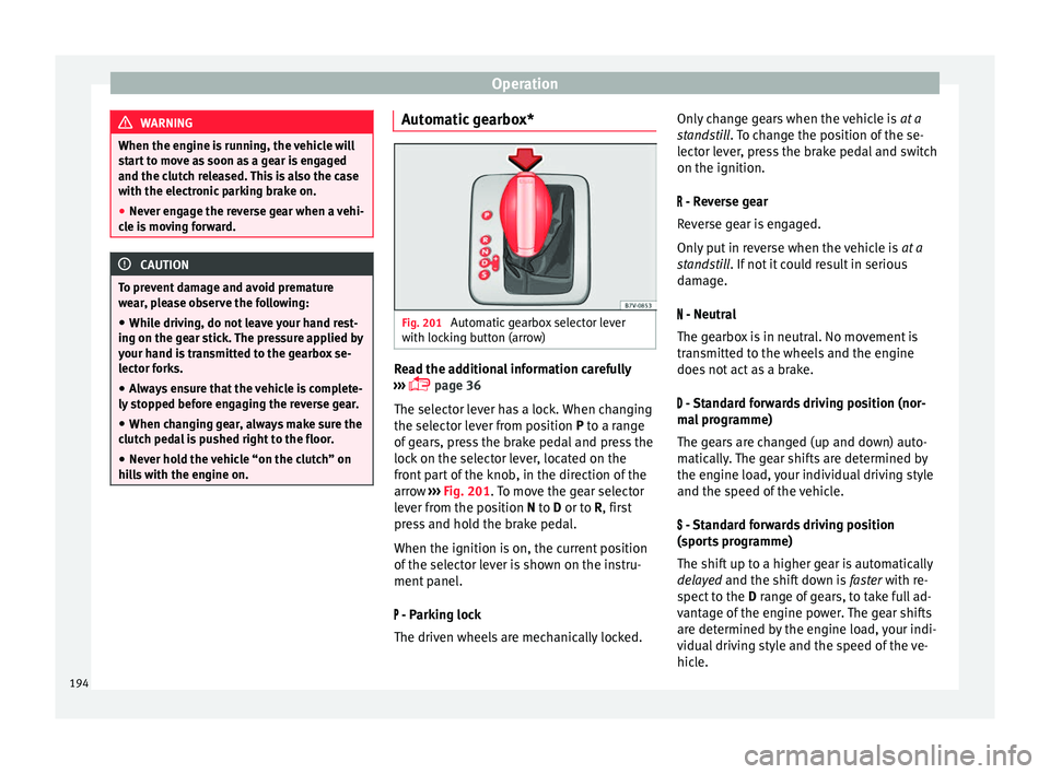 Seat Alhambra 2018 Owners Manual Operation
WARNING
When the engine is running, the vehicle will
st ar
t to move as soon as a gear is engaged
and the clutch released. This is also the case
with the electronic parking brake on.
● Nev Seat Alhambra 2018 Owners Manual Operation
WARNING
When the engine is running, the vehicle will
st ar
t to move as soon as a gear is engaged
and the clutch released. This is also the case
with the electronic parking brake on.
● Nev