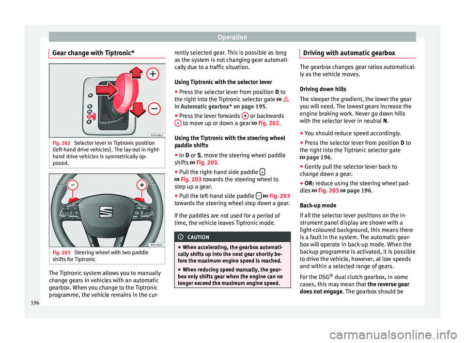 Seat Alhambra 2018 Owners Manual Operation
Gear change with Tiptronic* Fig. 202
Selector lever in Tiptronic position
(l ef
t
-hand drive vehicles). The lay-out in right-
hand drive vehicles is symmetrically op-
posed. Fig. 203
Stee Seat Alhambra 2018 Owners Manual Operation
Gear change with Tiptronic* Fig. 202
Selector lever in Tiptronic position
(l ef
t
-hand drive vehicles). The lay-out in right-
hand drive vehicles is symmetrically op-
posed. Fig. 203
Stee
