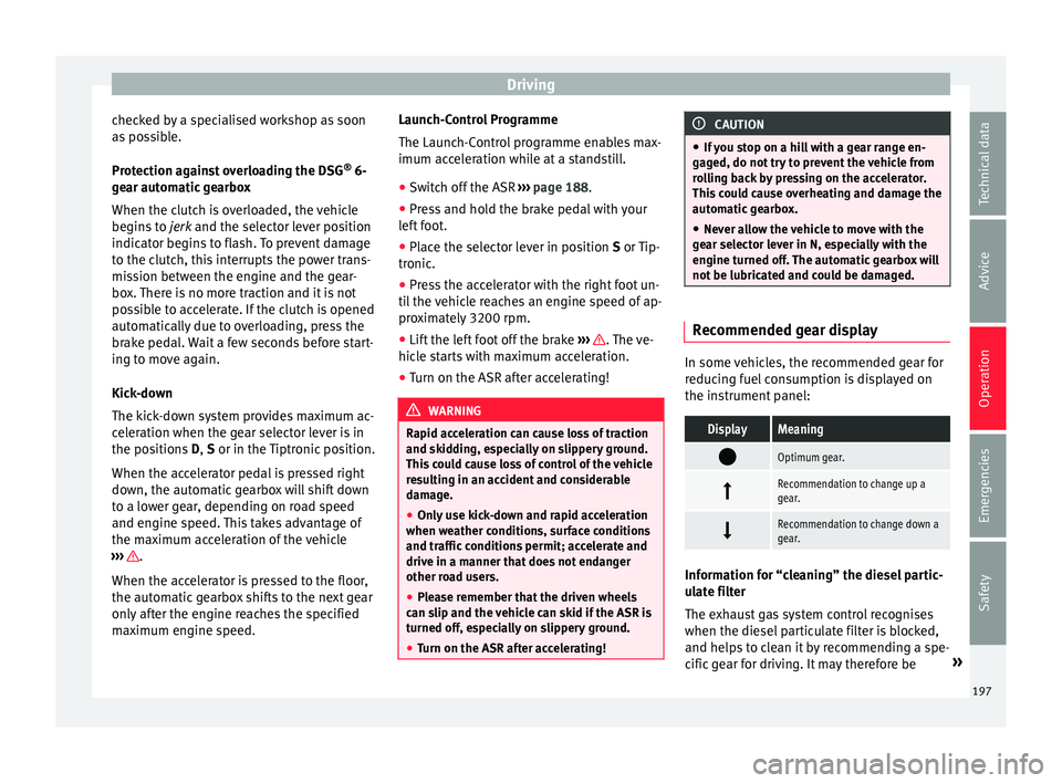 Seat Alhambra 2018 Owners Manual Driving
checked by a specialised workshop as soon
a s
po
ssible.
Protection against overloading the DSG ®
6-
gear automatic gearbox
When the clutch is overloaded, the vehicle
begins to jerk and th Seat Alhambra 2018 Owners Manual Driving
checked by a specialised workshop as soon
a s
po
ssible.
Protection against overloading the DSG ®
6-
gear automatic gearbox
When the clutch is overloaded, the vehicle
begins to jerk and th