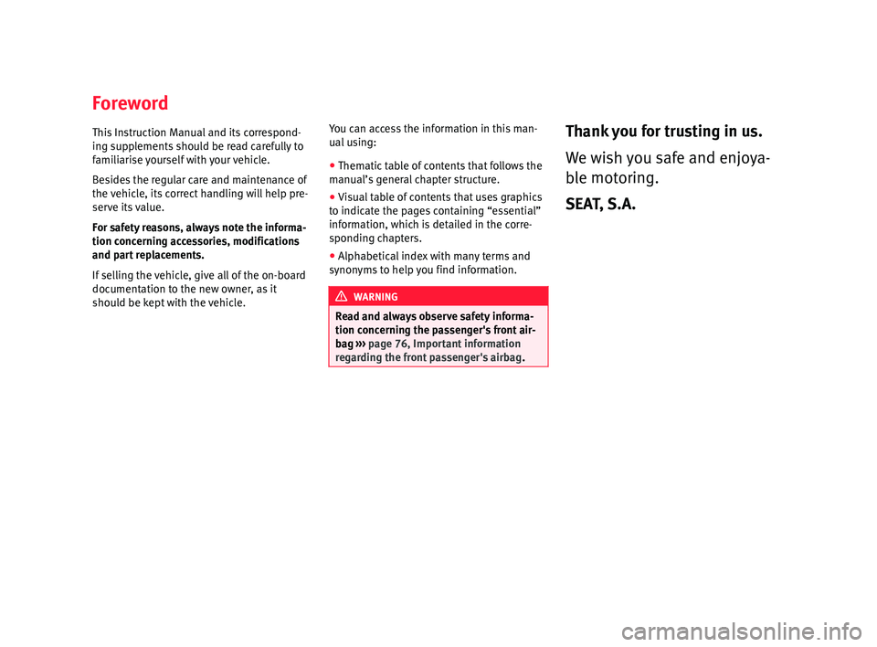Seat Alhambra 2018 Owners Manual Foreword
Thi s
In
struction Manual and its correspond-
ing supplements should be read carefully to
familiarise yourself with your vehicle.
Besides the regular care and maintenance of
the vehicle, its Seat Alhambra 2018 Owners Manual Foreword
Thi s
In
struction Manual and its correspond-
ing supplements should be read carefully to
familiarise yourself with your vehicle.
Besides the regular care and maintenance of
the vehicle, its