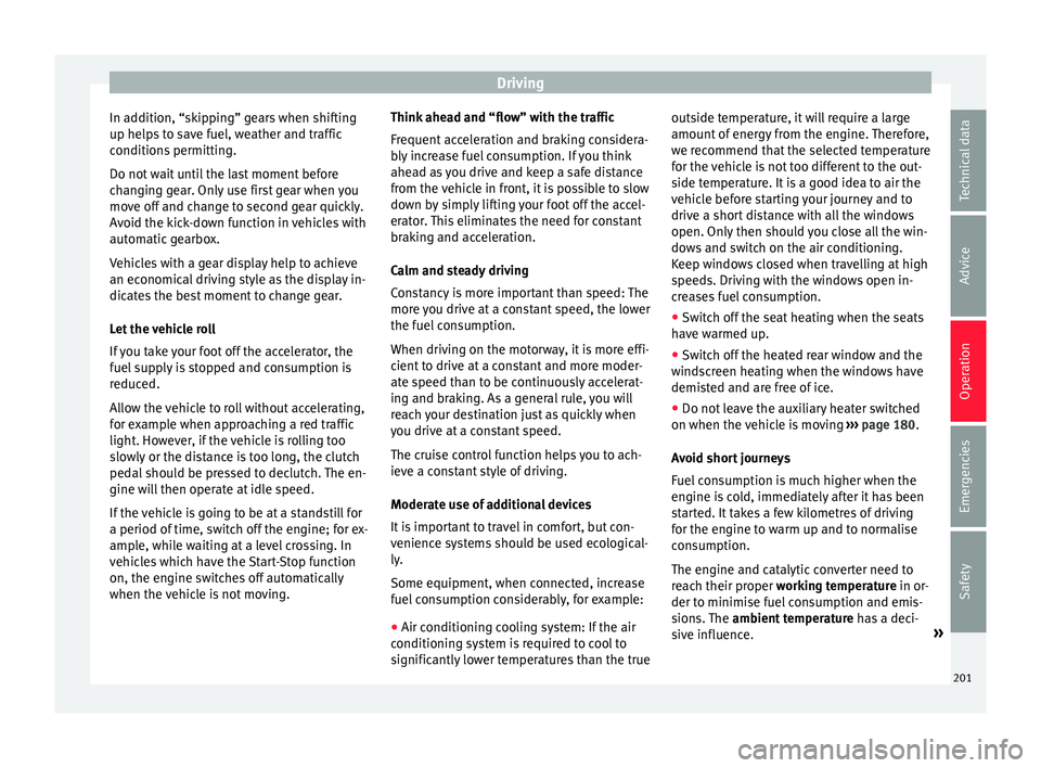 Seat Alhambra 2018 Owners Manual Driving
In addition, “skipping” gears when shifting
up help s
t
o save fuel, weather and traffic
conditions permitting.
Do not wait until the last moment before
changing gear. Only use first gear Seat Alhambra 2018 Owners Manual Driving
In addition, “skipping” gears when shifting
up help s
t
o save fuel, weather and traffic
conditions permitting.
Do not wait until the last moment before
changing gear. Only use first gear
