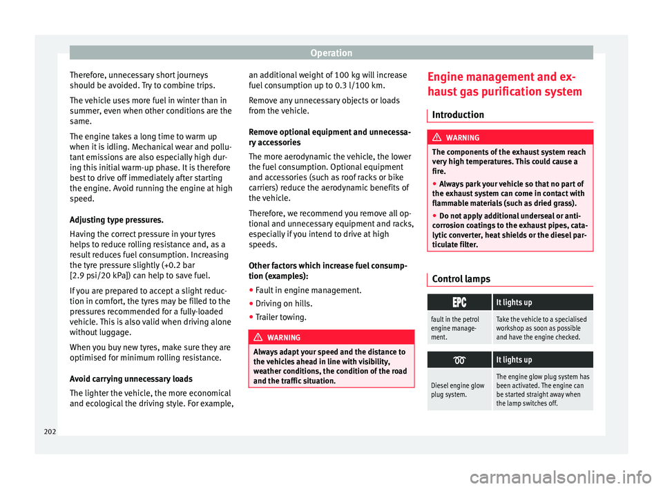 Seat Alhambra 2018 Owners Manual Operation
Therefore, unnecessary short journeys
shou l
d be av
oided. Try to combine trips.
The vehicle uses more fuel in winter than in
summer, even when other conditions are the
same.
The engine tak Seat Alhambra 2018 Owners Manual Operation
Therefore, unnecessary short journeys
shou l
d be av
oided. Try to combine trips.
The vehicle uses more fuel in winter than in
summer, even when other conditions are the
same.
The engine tak