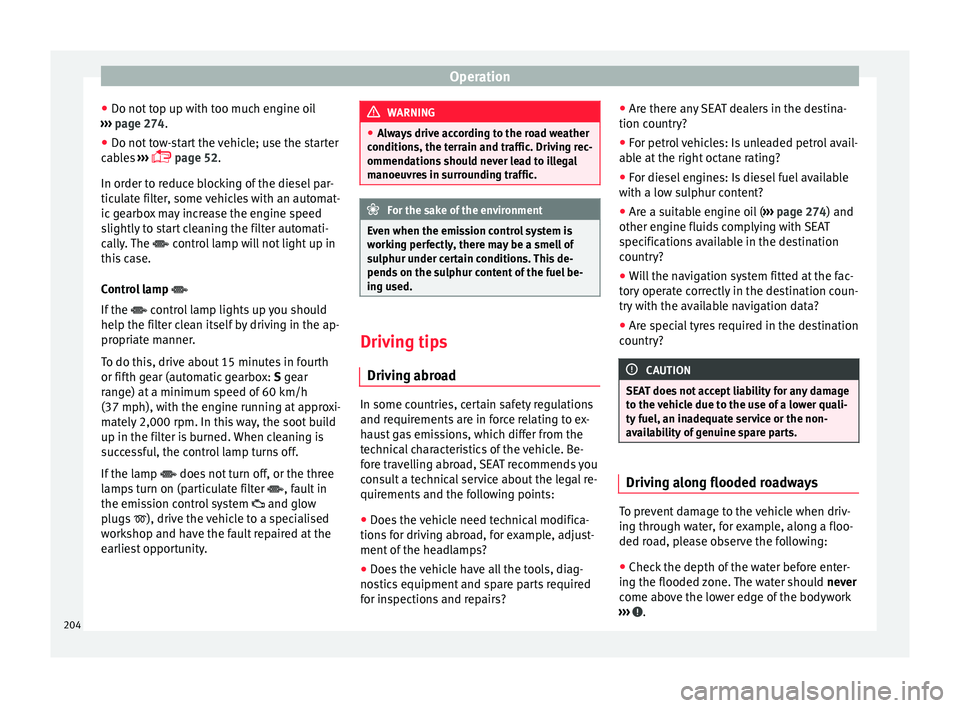 Seat Alhambra 2018 Owners Manual Operation
● Do not t
op up w
ith too much engine oil
››› page 274.
● Do not tow-start the vehicle; use the starter
cabl
es ›››
page 52.
In order to reduce blocking of the dies Seat Alhambra 2018 Owners Manual Operation
● Do not t
op up w
ith too much engine oil
››› page 274.
● Do not tow-start the vehicle; use the starter
cabl
es ›››
page 52.
In order to reduce blocking of the dies