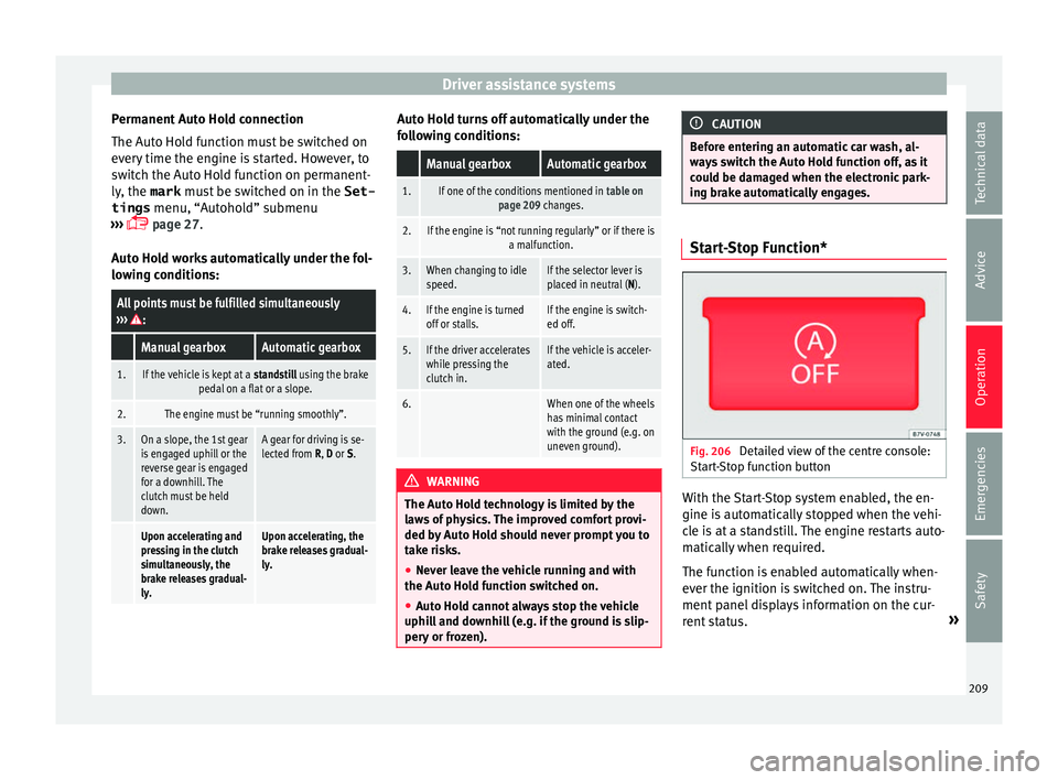 Seat Alhambra 2018  Owners Manual Driver assistance systems
Permanent Auto Hold connection
The Aut o Ho
l
d function must be switched on
every time the engine is started. However, to
switch the Auto Hold function on permanent-
ly, the