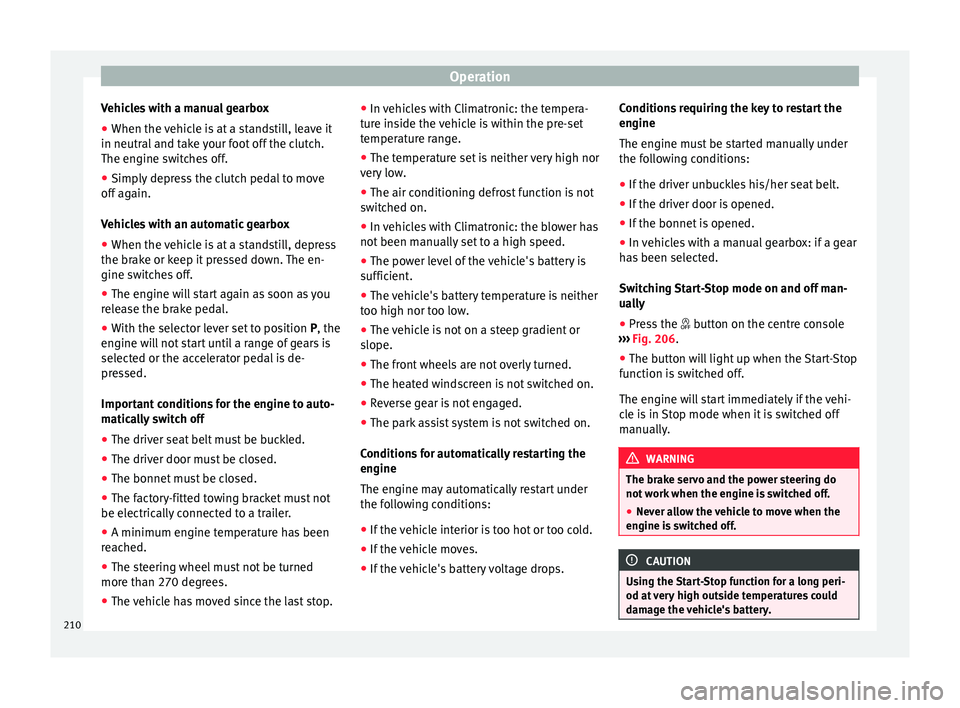 Seat Alhambra 2018 Owners Manual Operation
Vehicles with a manual gearbox
● When the vehicle is at a standstill, leave it
in neutr al
and t
ake your foot off the clutch.
The engine switches off.
● Simply depress the clutch pedal Seat Alhambra 2018 Owners Manual Operation
Vehicles with a manual gearbox
● When the vehicle is at a standstill, leave it
in neutr al
and t
ake your foot off the clutch.
The engine switches off.
● Simply depress the clutch pedal