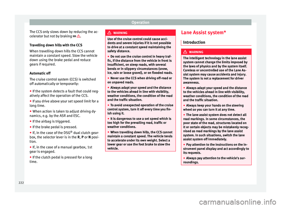 Seat Alhambra 2018 Owners Manual Operation
The CCS only slows down by reducing the ac-
c el
er
ator but not by braking ››› .
T r
av
elling down hills with the CCS
When travelling down hills the CCS cannot
maintain a constant Seat Alhambra 2018 Owners Manual Operation
The CCS only slows down by reducing the ac-
c el
er
ator but not by braking ››› .
T r
av
elling down hills with the CCS
When travelling down hills the CCS cannot
maintain a constant