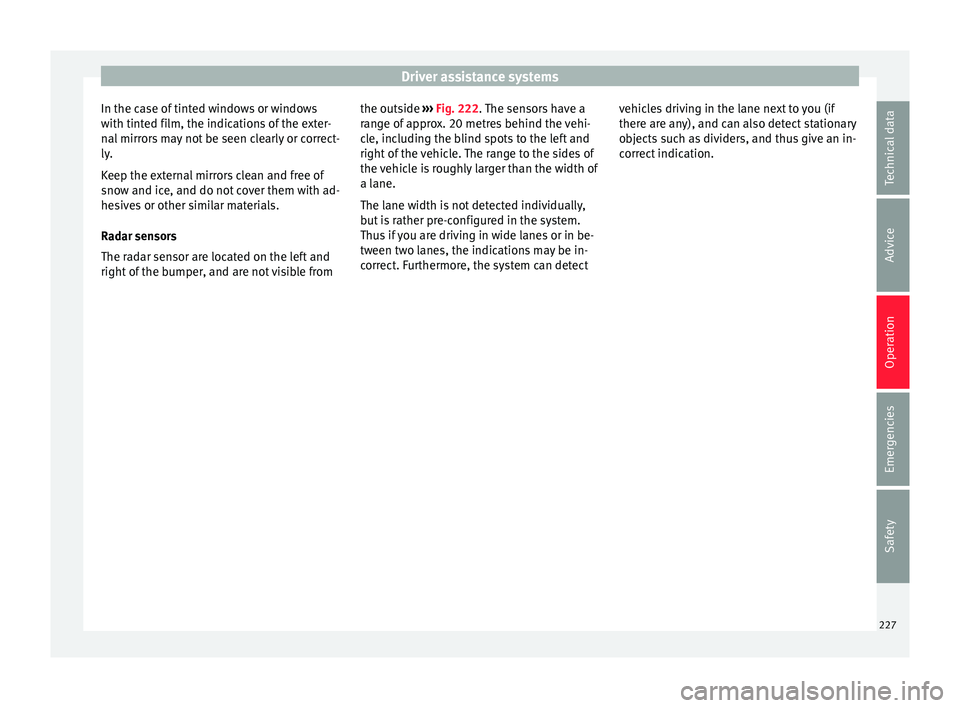 Seat Alhambra 2018 Owners Manual Driver assistance systems
In the case of tinted windows or windows
w ith tint
ed fi
lm, the indications of the exter-
nal mirrors may not be seen clearly or correct-
ly.
Keep the external mirrors clea Seat Alhambra 2018 Owners Manual Driver assistance systems
In the case of tinted windows or windows
w ith tint
ed fi
lm, the indications of the exter-
nal mirrors may not be seen clearly or correct-
ly.
Keep the external mirrors clea