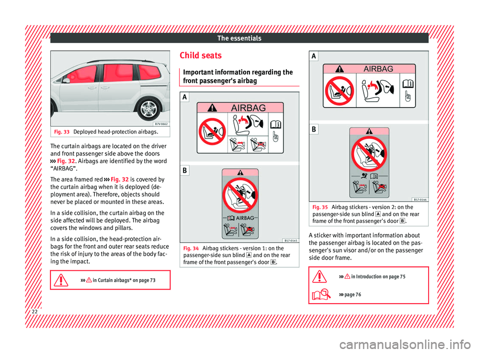 Seat Alhambra 2018 Owners Guide The essentials
Fig. 33
Deployed head-protection airbags. The curtain airbags are located on the driver
and fr
ont
p
assenger side above the doors
››› Fig. 32. Airbags are identified by the wo Seat Alhambra 2018 Owners Guide The essentials
Fig. 33
Deployed head-protection airbags. The curtain airbags are located on the driver
and fr
ont
p
assenger side above the doors
››› Fig. 32. Airbags are identified by the wo