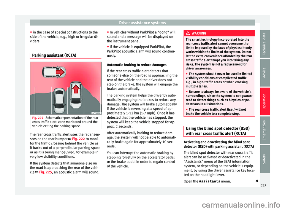 Seat Alhambra 2018 Owners Manual Driver assistance systems
● in the c a
se of
special constructions to the
side of the vehicle, e.g., high or irregular di-
viders
Parking assistant (RCTA) Fig. 225
Schematic representation of the Seat Alhambra 2018 Owners Manual Driver assistance systems
● in the c a
se of
special constructions to the
side of the vehicle, e.g., high or irregular di-
viders
Parking assistant (RCTA) Fig. 225
Schematic representation of the