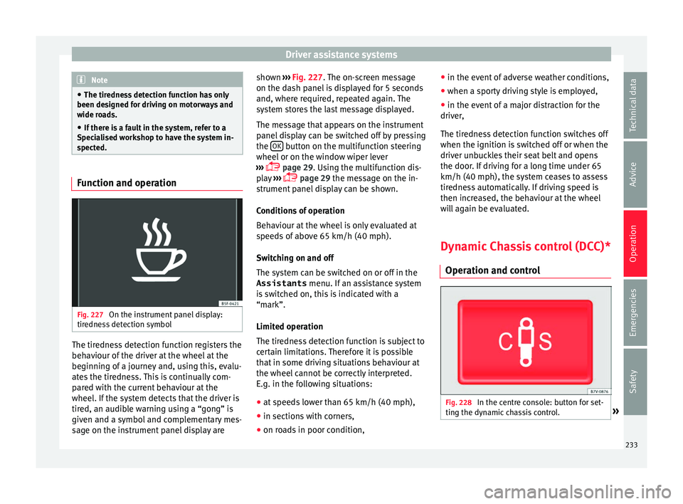 Seat Alhambra 2018 Owners Manual Driver assistance systems
Note
● The tiredne s
s detection function has only
been designed for driving on motorways and
wide roads.
● If there is a fault in the system, refer to a
Speci
alised wo Seat Alhambra 2018 Owners Manual Driver assistance systems
Note
● The tiredne s
s detection function has only
been designed for driving on motorways and
wide roads.
● If there is a fault in the system, refer to a
Speci
alised wo