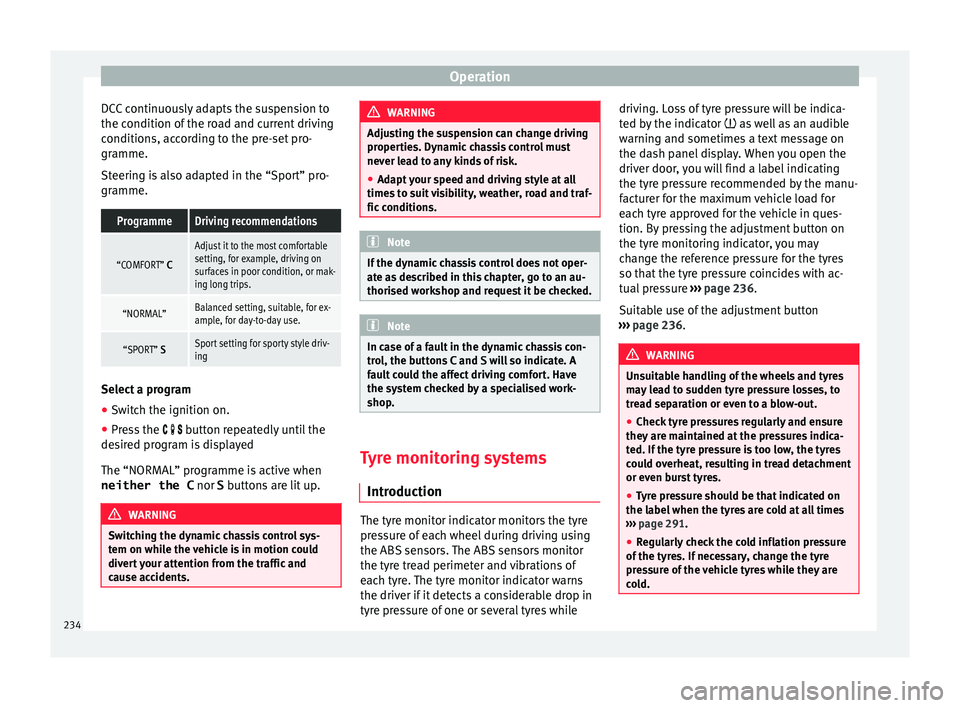 Seat Alhambra 2018  Owners Manual Operation
DCC continuously adapts the suspension to
the c ondition of
 the r
oad and current driving
conditions, according to the pre-set pro-
gramme.
Steering is also adapted in the “Sport” pro-
