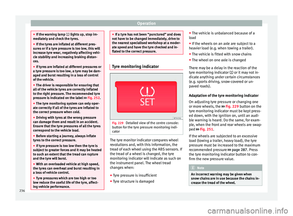 Seat Alhambra 2018 Owners Manual Operation
●
If the w arnin
g lamp lights up, stop im-
mediately and check the tyres.
● If the tyres are inflated at different pres-
sure
s or if a tyre pressure is too low, this will
increase Seat Alhambra 2018 Owners Manual Operation
●
If the w arnin
g lamp lights up, stop im-
mediately and check the tyres.
● If the tyres are inflated at different pres-
sure
s or if a tyre pressure is too low, this will
increase