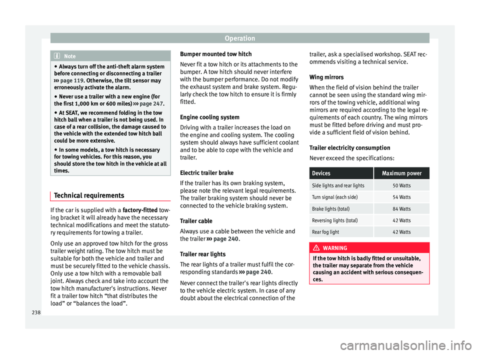 Seat Alhambra 2018  Owners Manual Operation
Note
● Alw a
ys turn off the anti-theft alarm system
before connecting or disconnecting a trailer
›››  page 119. Otherwise, the tilt sensor may
erroneously activate the alarm.
● Ne