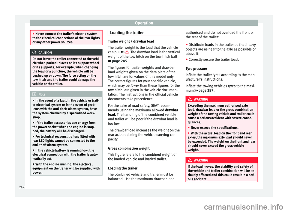 Seat Alhambra 2018 Owners Manual Operation
●
Never c onnect
the trailer's electric system
to the electrical connections of the rear lights
or any other power sources. CAUTION
Do not leave the trailer connected to the vehi-
c l Seat Alhambra 2018 Owners Manual Operation
●
Never c onnect
the trailer's electric system
to the electrical connections of the rear lights
or any other power sources. CAUTION
Do not leave the trailer connected to the vehi-
c l