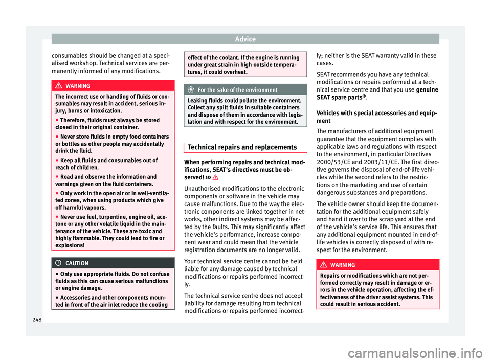 Seat Alhambra 2018  Owners Manual Advice
consumables should be changed at a speci-
ali sed w
ork
shop. Technical services are per-
manently informed of any modifications. WARNING
The incorrect use or handling of fluids or con-
sum ab
