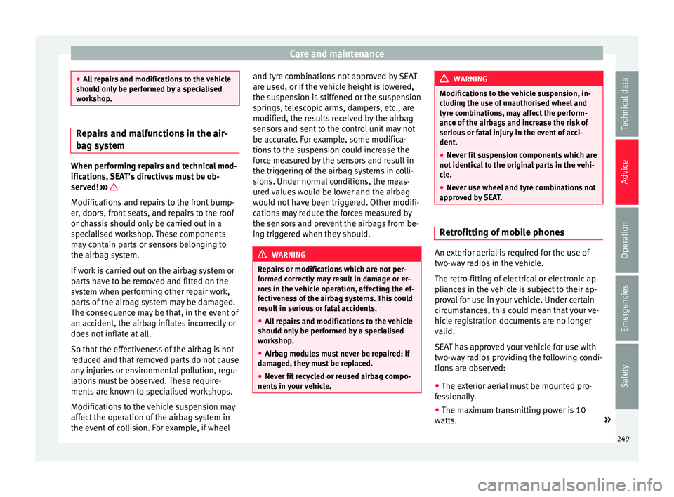 Seat Alhambra 2018 Owners Manual Care and maintenance
●
All
repairs and modifications to the vehicle
should only be performed by a specialised
workshop. Repairs and malfunctions in the air-
bag sy
s
tem When performing repairs an Seat Alhambra 2018 Owners Manual Care and maintenance
●
All
repairs and modifications to the vehicle
should only be performed by a specialised
workshop. Repairs and malfunctions in the air-
bag sy
s
tem When performing repairs an