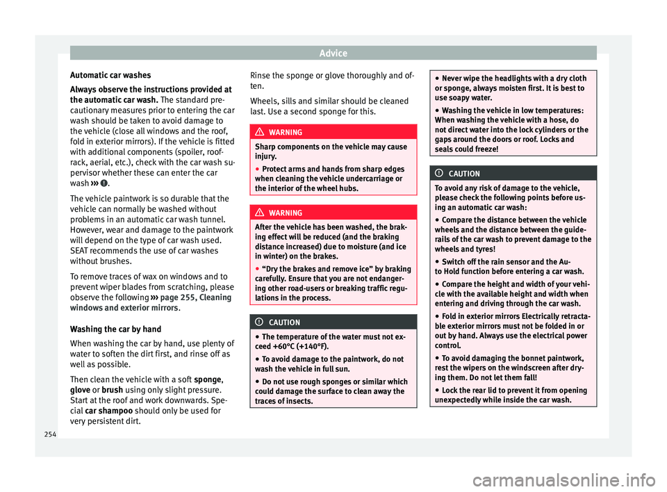 Seat Alhambra 2018 Owners Manual Advice
Automatic car washes
A lw
a
ys observe the instructions provided at
the automatic car wash. The standard pre-
cautionary measures prior to entering the car
wash should be taken to avoid damage Seat Alhambra 2018 Owners Manual Advice
Automatic car washes
A lw
a
ys observe the instructions provided at
the automatic car wash. The standard pre-
cautionary measures prior to entering the car
wash should be taken to avoid damage