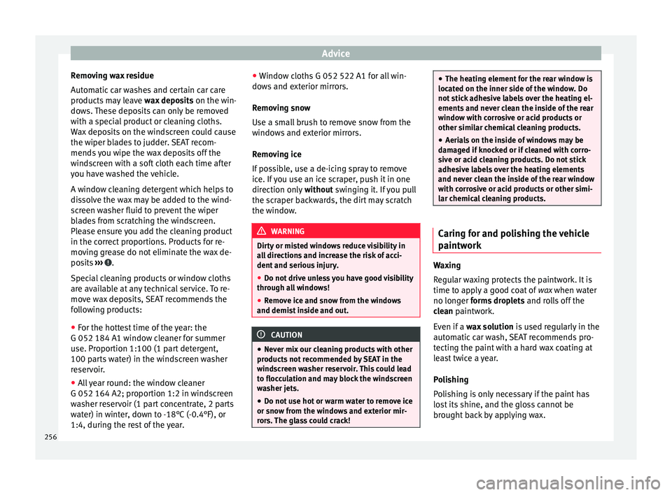 Seat Alhambra 2018 Owners Manual Advice
Removing wax residue
Aut om
atic
car washes and certain car care
products may leave wax deposits on the win-
dows. These deposits can only be removed
with a special product or cleaning cloths Seat Alhambra 2018 Owners Manual Advice
Removing wax residue
Aut om
atic
car washes and certain car care
products may leave wax deposits on the win-
dows. These deposits can only be removed
with a special product or cleaning cloths