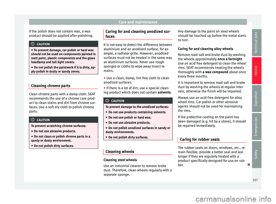Seat Alhambra 2018 Owners Manual Care and maintenance
If the polish does not contain wax, a wax
pr oduct
shou
ld be applied after polishing. CAUTION
● To pr ev
ent damage, car polish or hard wax
should not be used on components p Seat Alhambra 2018 Owners Manual Care and maintenance
If the polish does not contain wax, a wax
pr oduct
shou
ld be applied after polishing. CAUTION
● To pr ev
ent damage, car polish or hard wax
should not be used on components p