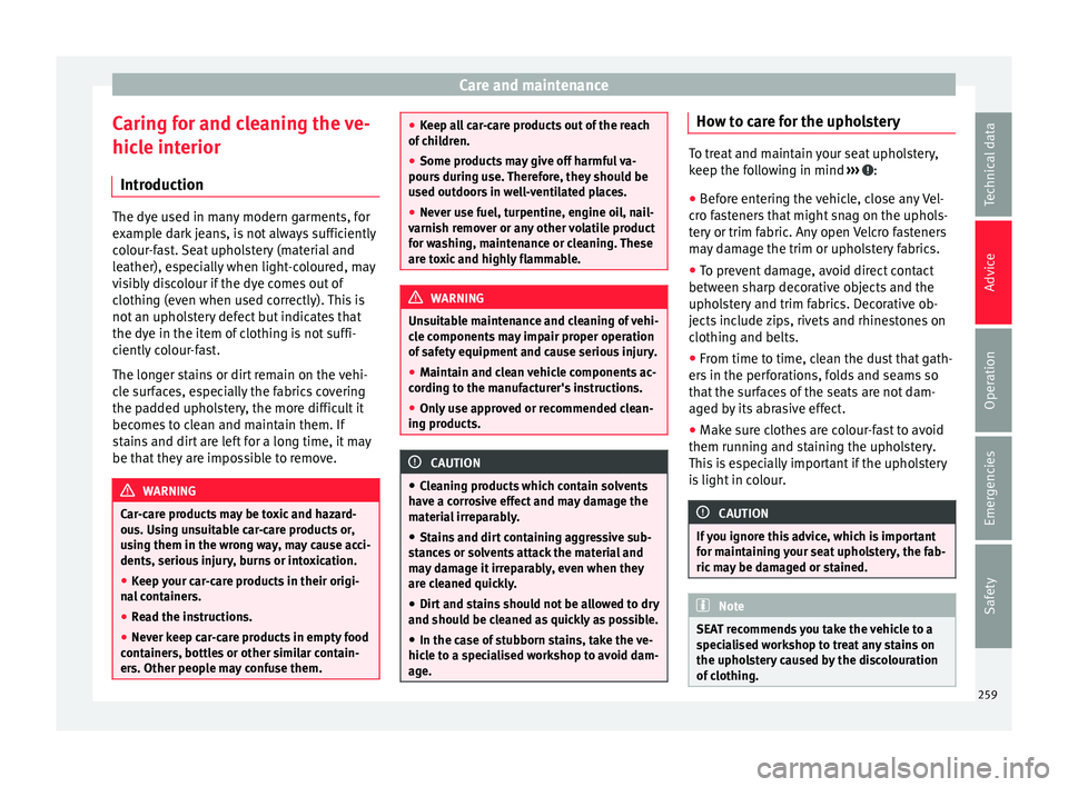 Seat Alhambra 2018 Owners Manual Care and maintenance
Caring for and cleaning the ve-
hic l
e int
erior
Introduction The dye used in many modern garments, for
ex
amp
le dark jeans, is not always sufficiently
colour-fast. Seat uphols Seat Alhambra 2018 Owners Manual Care and maintenance
Caring for and cleaning the ve-
hic l
e int
erior
Introduction The dye used in many modern garments, for
ex
amp
le dark jeans, is not always sufficiently
colour-fast. Seat uphols