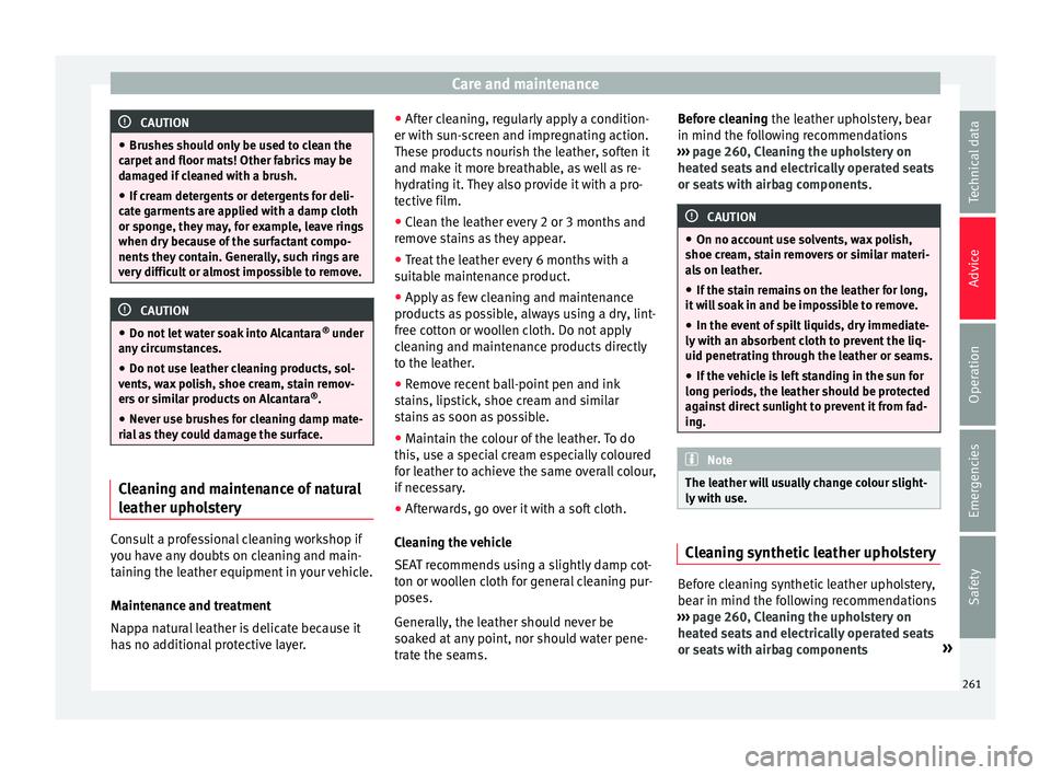 Seat Alhambra 2018 Owners Manual Care and maintenance
CAUTION
● Brushe s
should only be used to clean the
carpet and floor mats! Other fabrics may be
damaged if cleaned with a brush.
● If cream detergents or detergents for deli- Seat Alhambra 2018 Owners Manual Care and maintenance
CAUTION
● Brushe s
should only be used to clean the
carpet and floor mats! Other fabrics may be
damaged if cleaned with a brush.
● If cream detergents or detergents for deli-