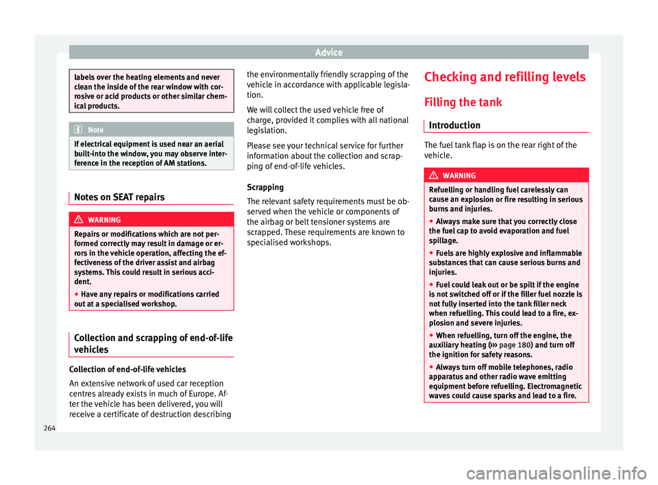 Seat Alhambra 2018 Owners Manual Advice
labels over the heating elements and never
cl
e
an the inside of the rear window with cor-
rosive or acid products or other similar chem-
ical products. Note
If electrical equipment is used nea Seat Alhambra 2018 Owners Manual Advice
labels over the heating elements and never
cl
e
an the inside of the rear window with cor-
rosive or acid products or other similar chem-
ical products. Note
If electrical equipment is used nea