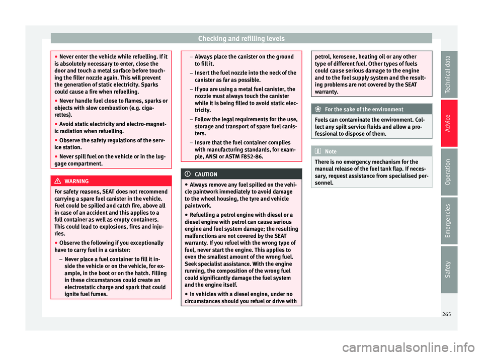 Seat Alhambra 2018 Owners Manual Checking and refilling levels
●
Never ent er the
vehicle while refuelling. If it
is absolutely necessary to enter, close the
door and touch a metal surface before touch-
ing the filler nozzle again Seat Alhambra 2018 Owners Manual Checking and refilling levels
●
Never ent er the
vehicle while refuelling. If it
is absolutely necessary to enter, close the
door and touch a metal surface before touch-
ing the filler nozzle again