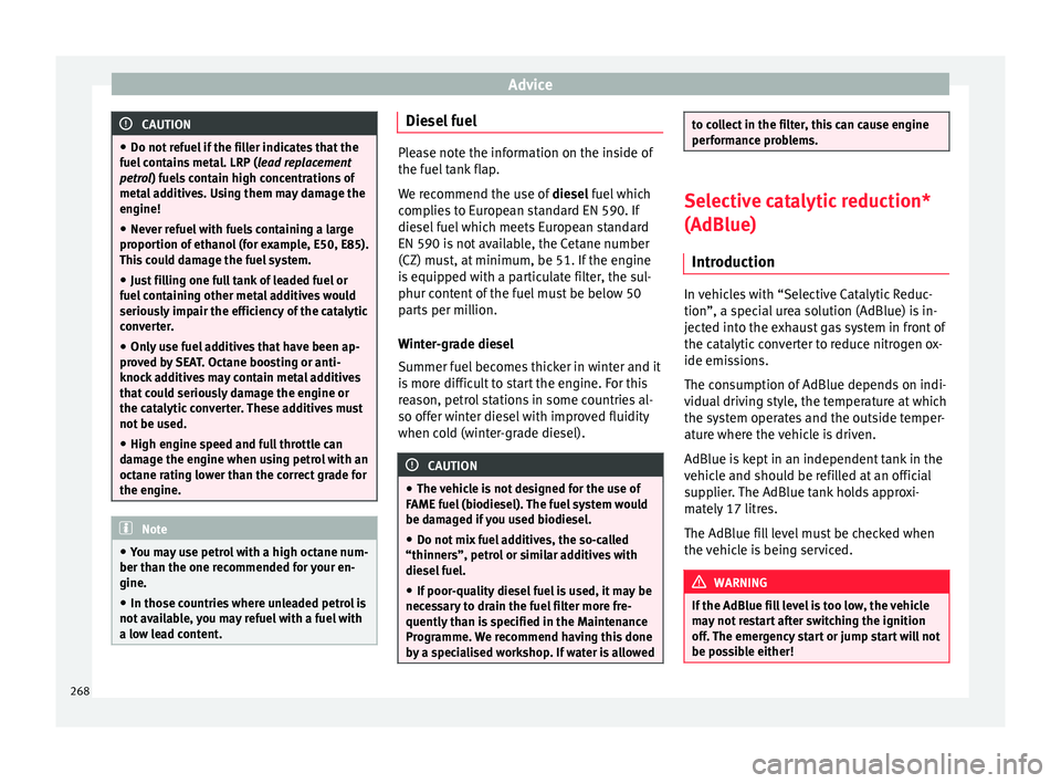 Seat Alhambra 2018 Owners Manual Advice
CAUTION
● Do not r ef
uel if the filler indicates that the
fuel contains metal. LRP ( lead replacement
petrol) fuels contain high concentrations of
metal additives. Using them may damage the
Seat Alhambra 2018 Owners Manual Advice
CAUTION
● Do not r ef
uel if the filler indicates that the
fuel contains metal. LRP ( lead replacement
petrol) fuels contain high concentrations of
metal additives. Using them may damage the