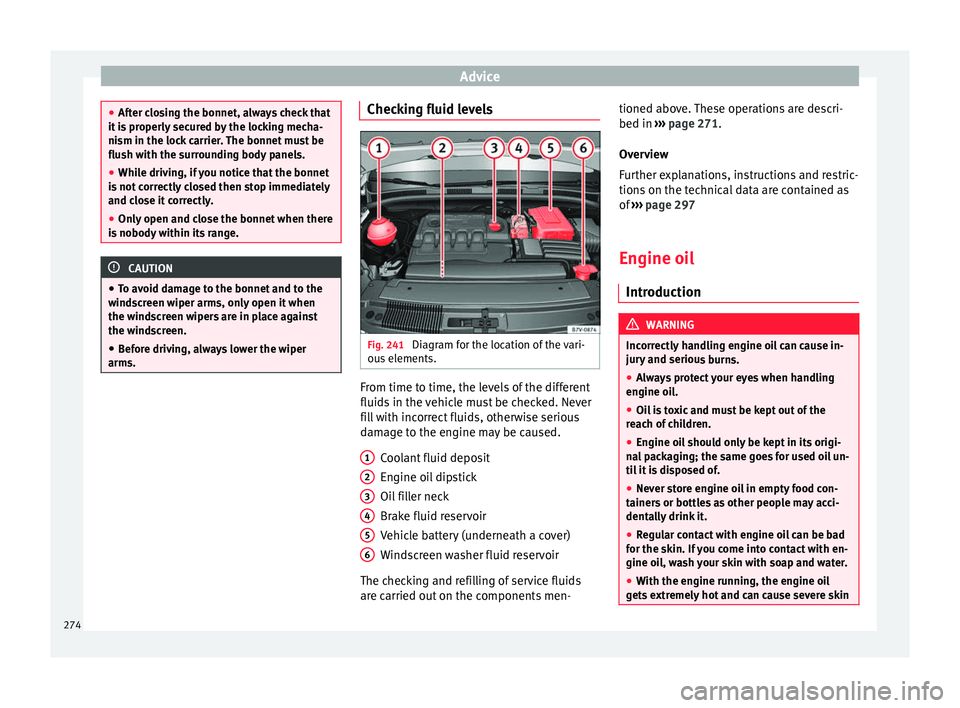 Seat Alhambra 2018 Owners Manual Advice
●
Aft er c
losing the bonnet, always check that
it is properly secured by the locking mecha-
nism in the lock carrier. The bonnet must be
flush with the surrounding body panels.
● While dri Seat Alhambra 2018 Owners Manual Advice
●
Aft er c
losing the bonnet, always check that
it is properly secured by the locking mecha-
nism in the lock carrier. The bonnet must be
flush with the surrounding body panels.
● While dri