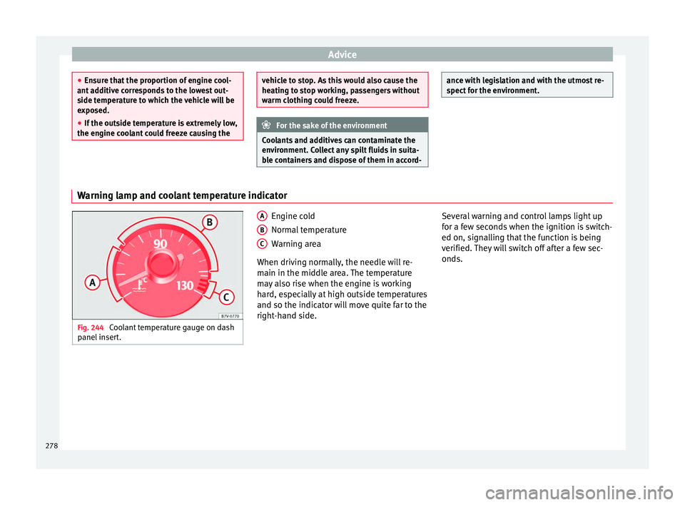 Seat Alhambra 2018 Owners Manual Advice
●
Ens ur
e that the proportion of engine cool-
ant additive corresponds to the lowest out-
side temperature to which the vehicle will be
exposed.
● If the outside temperature is extremely l Seat Alhambra 2018 Owners Manual Advice
●
Ens ur
e that the proportion of engine cool-
ant additive corresponds to the lowest out-
side temperature to which the vehicle will be
exposed.
● If the outside temperature is extremely l