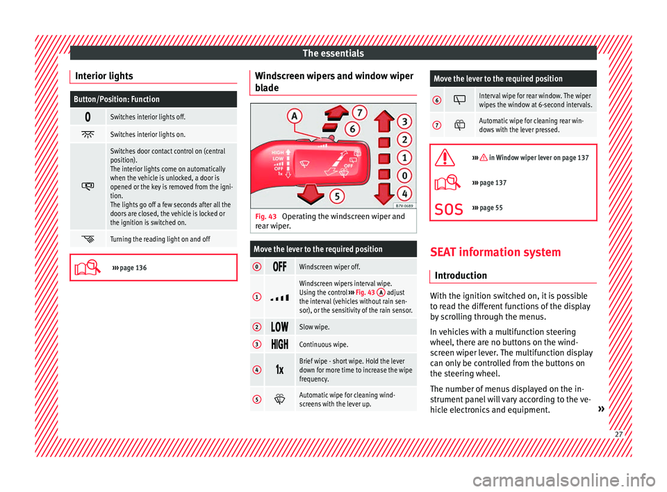 Seat Alhambra 2018  Owners Manual The essentials
Interior lightsButton/Position: Function 
Switches interior lights off.

Switches interior lights on.

Switches door contact control on (central
position).
The interior lights 