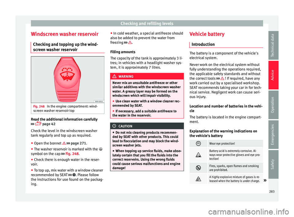 Seat Alhambra 2018 Owners Manual Checking and refilling levels
Windscreen washer reservoir Chec k
in
g and topping up the wind-
screen washer reservoir Fig. 248
In the engine compartment: wind-
s c
r
een washer reservoir top Read t Seat Alhambra 2018 Owners Manual Checking and refilling levels
Windscreen washer reservoir Chec k
in
g and topping up the wind-
screen washer reservoir Fig. 248
In the engine compartment: wind-
s c
r
een washer reservoir top Read t