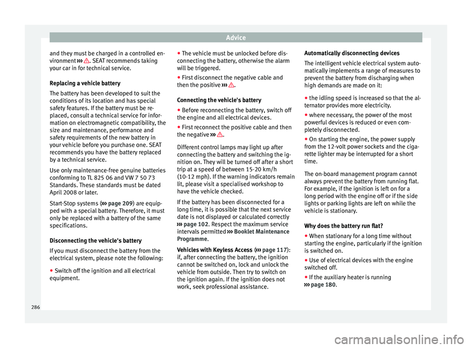 Seat Alhambra 2018 Owners Manual Advice
and they must be charged in a controlled en-
v ir
onment
››› . SEAT recommends taking
y our c
ar in f
or technical service.
Replacing a vehicle battery
The battery has been developed to Seat Alhambra 2018 Owners Manual Advice
and they must be charged in a controlled en-
v ir
onment
››› . SEAT recommends taking
y our c
ar in f
or technical service.
Replacing a vehicle battery
The battery has been developed to